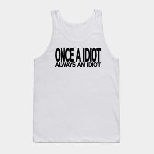 Once a idiot always an idiot Tank Top